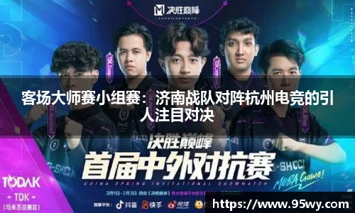 客场大师赛小组赛：济南战队对阵杭州电竞的引人注目对决