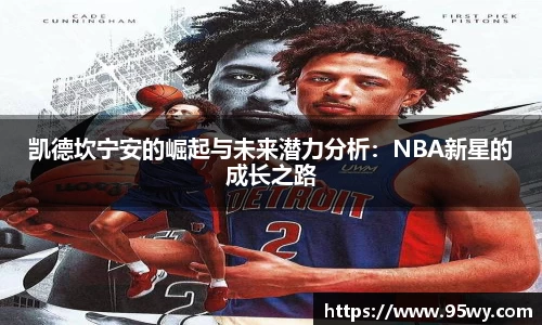 凯德坎宁安的崛起与未来潜力分析：NBA新星的成长之路